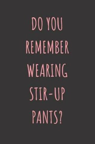 Cover of Do You Remember Stir-Up Pants?