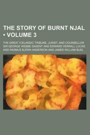 Cover of The Story of Burnt Njal (Volume 3); The Great Icelandic Tribune, Jurist, and Counsellor