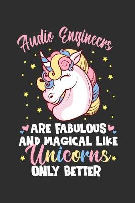 Book cover for Audio Engineers Are Fabulous And Magical Like Unicorns Only Better