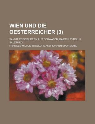 Book cover for Wien Und Die Oesterreicher; Sammt Reisebildern Aus Schwaben, Baiern, Tyrol U. Salzburg (3 )