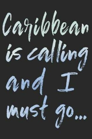 Cover of The Caribbean Is Calling and I Must Go...
