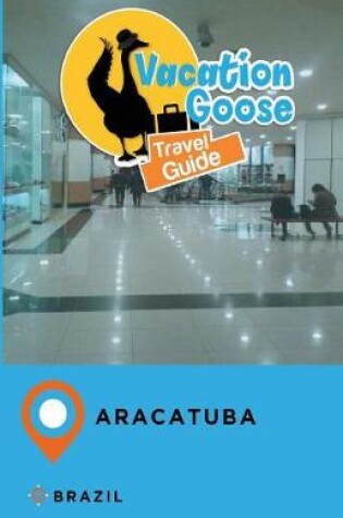 Cover of Vacation Goose Travel Guide Aracatuba Brazil