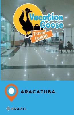 Book cover for Vacation Goose Travel Guide Aracatuba Brazil