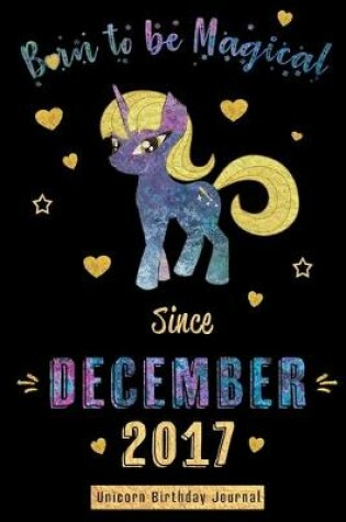 Cover of Born to be Magical Since December 2017 - Unicorn Birthday Journal