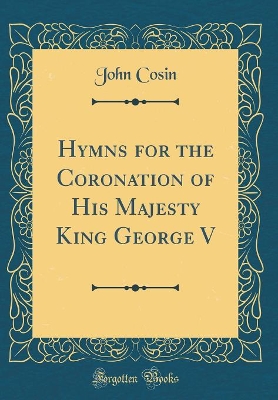 Book cover for Hymns for the Coronation of His Majesty King George V (Classic Reprint)