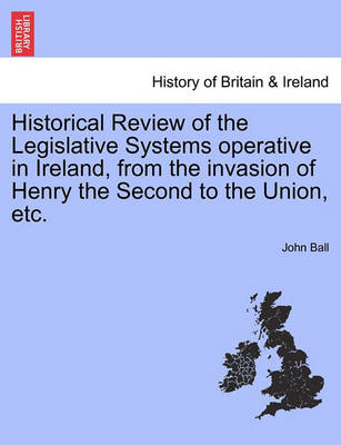 Book cover for Historical Review of the Legislative Systems Operative in Ireland, from the Invasion of Henry the Second to the Union, Etc.
