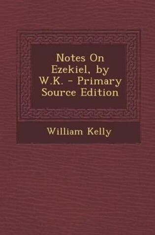 Cover of Notes on Ezekiel, by W.K. - Primary Source Edition