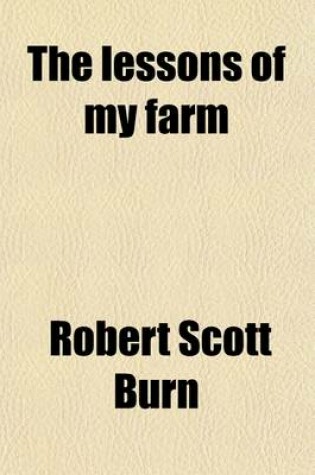 Cover of The Lessons of My Farm; A Book for Amateur Agriculturists, Being an Introduction to Farm Practice