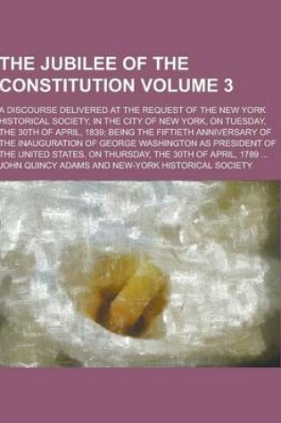 Cover of The Jubilee of the Constitution; A Discourse Delivered at the Request of the New York Historical Society, in the City of New York, on Tuesday, the 30t