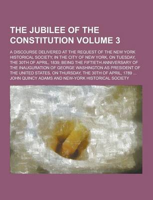 Book cover for The Jubilee of the Constitution; A Discourse Delivered at the Request of the New York Historical Society, in the City of New York, on Tuesday, the 30t