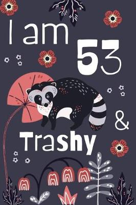 Book cover for I Am 53 And Trashy