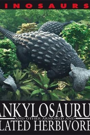 Cover of Dinosaurs!: Ankylosaurus and other Armoured and Plated Herbivores