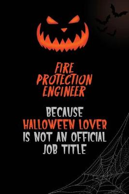 Book cover for Fire Protection Engineer Because Halloween Lover Is Not An Official Job Title