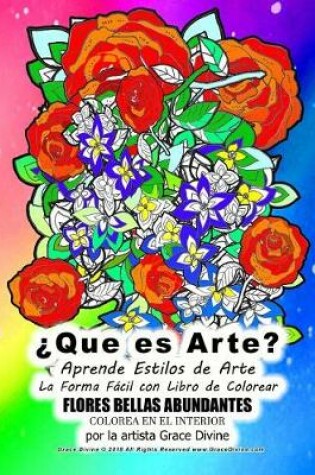 Cover of ¿Que es Arte? Aprende Estilos de Arte La Forma Fácil con Libro de Colorear FLORES BELLAS ABUNDANTES por la artista Grace Divine