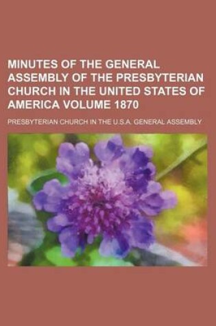 Cover of Minutes of the General Assembly of the Presbyterian Church in the United States of America Volume 1870