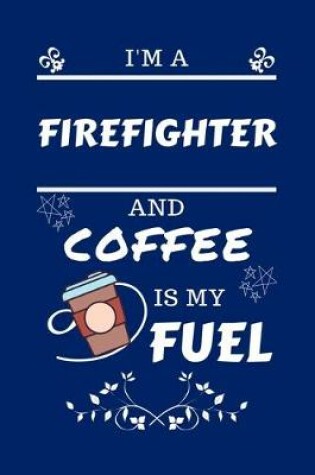 Cover of I'm A Firefighter And Coffee Is My Fuel