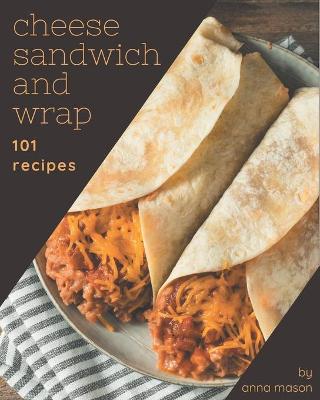 Book cover for 101 Cheese Sandwich and Wrap Recipes