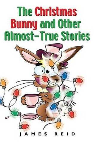 Cover of The Christmas Bunny and Other Almost-True Stories