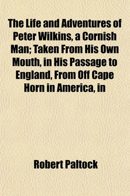 Book cover for The Life and Adventures of Peter Wilkins, a Cornish Man; Taken from His Own Mouth, in His Passage to England, from Off Cape Horn in America, in the Ship Hector