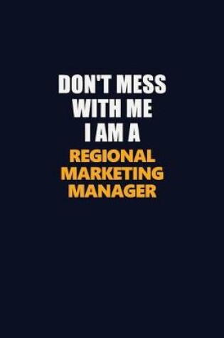 Cover of Don't Mess With Me I Am A Regional Marketing Manager