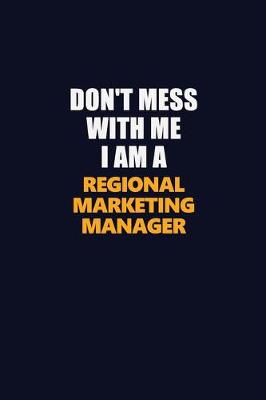 Book cover for Don't Mess With Me I Am A Regional Marketing Manager