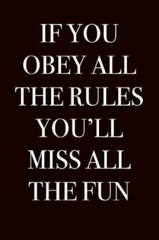 Cover of If You Obey All The Rules You'll Miss All The Fun