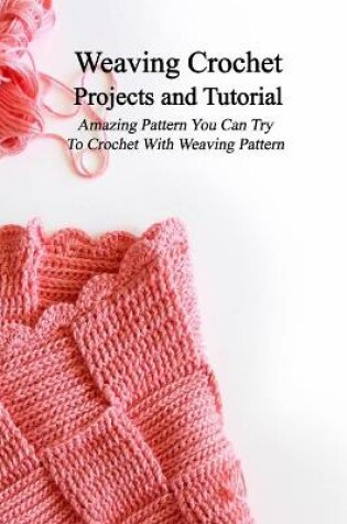 Cover of Weaving Crochet Projects and Tutorial