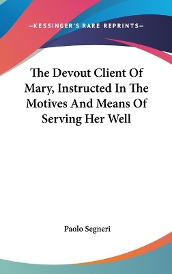 Book cover for The Devout Client Of Mary, Instructed In The Motives And Means Of Serving Her Well