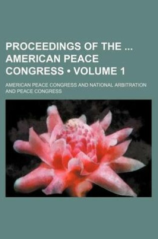 Cover of Proceedings of the American Peace Congress (Volume 1)