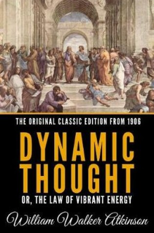 Cover of Dynamic Thought Or, the Law of Vibrant Energy - The Original Classic Edition from 1906