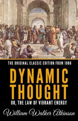 Book cover for Dynamic Thought Or, the Law of Vibrant Energy - The Original Classic Edition from 1906