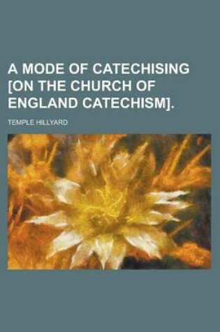 Cover of A Mode of Catechising [On the Church of England Catechism]