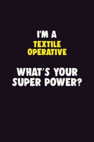 Cover of I'M A Textile Operative, What's Your Super Power?