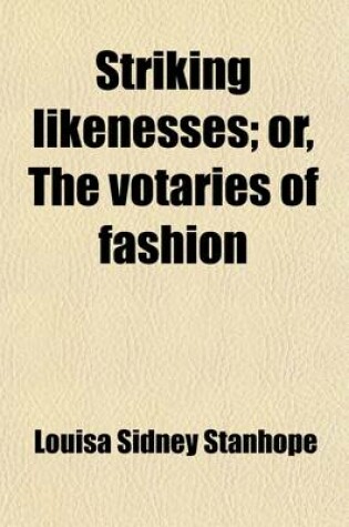 Cover of Striking Likenesses; Or, the Votaries of Fashion