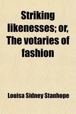 Book cover for Striking Likenesses; Or, the Votaries of Fashion