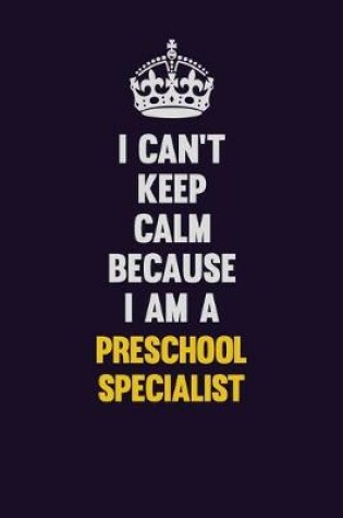 Cover of I Can't Keep Calm Because I Am A Preschool Specialist