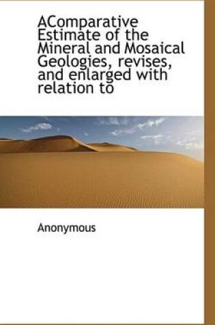 Cover of Acomparative Estimate of the Mineral and Mosaical Geologies, Revises, and Enlarged with Relation to