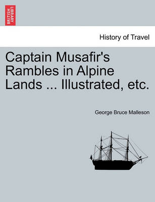 Book cover for Captain Musafir's Rambles in Alpine Lands ... Illustrated, Etc.