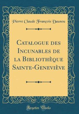 Book cover for Catalogue Des Incunables de la Bibliothèque Sainte-Geneviève (Classic Reprint)