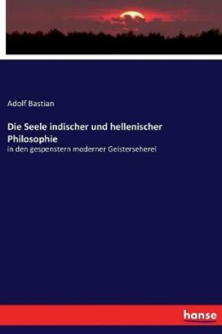 Cover of Die Seele indischer und hellenischer Philosophie