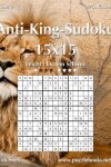 Book cover for Anti-King-Sudoku 15x15 - Leicht bis Extrem Schwer - Band 4 - 276 Rätsel