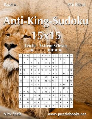 Book cover for Anti-King-Sudoku 15x15 - Leicht bis Extrem Schwer - Band 4 - 276 Rätsel