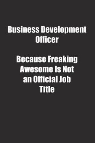 Cover of Business Development Officer Because Freaking Awesome Is Not an Official Job Title.