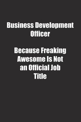 Book cover for Business Development Officer Because Freaking Awesome Is Not an Official Job Title.