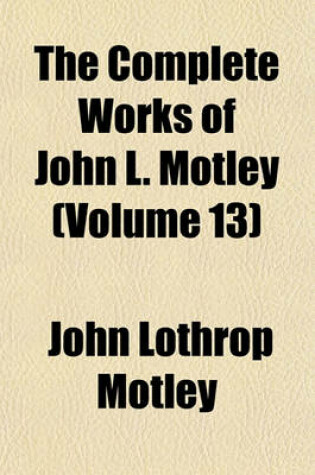 Cover of The Complete Works of John L. Motley (Volume 13)