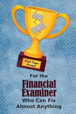 Book cover for For the Financial Examiner Who Can Fix Almost Anything - Duct Tape Award