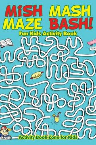 Cover of Mish MASH Maze Bash! Fun Kids Activity Book