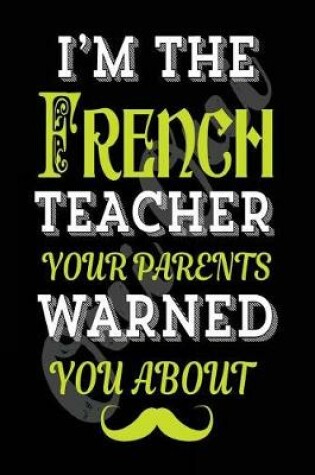 Cover of I'm the French Teacher Your Parents Warned You about