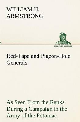 Book cover for Red-Tape and Pigeon-Hole Generals As Seen From the Ranks During a Campaign in the Army of the Potomac