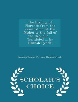 Book cover for The History of Florence from the Domination of the Medici to the Fall of the Republic ... Translated ... by Hannah Lynch. - Scholar's Choice Edition